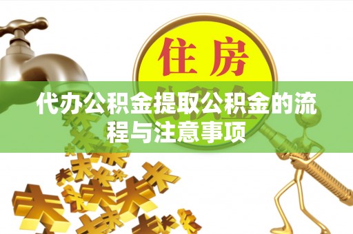 六甲代办公积金提取公积金的流程与注意事项