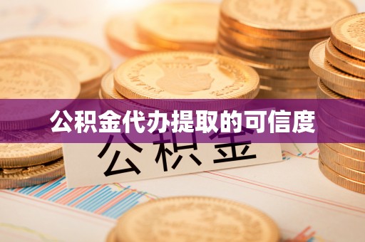 蠡县公积金代办提取的可信度